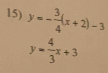 y=- 3/4 (x+2)-3
y= 4/3 x+3