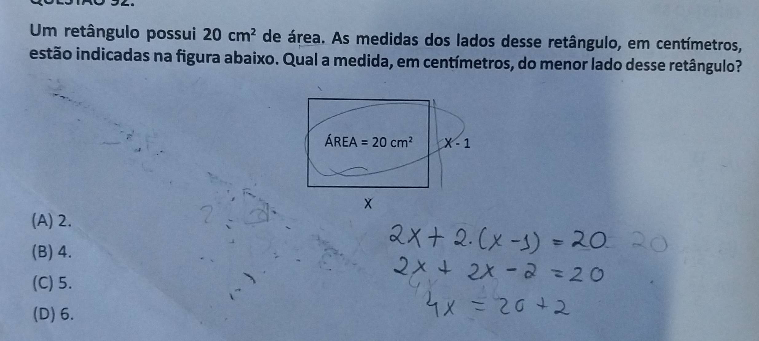 Um retângulo possui 20cm^2 de área. As medidas dos lados desse retângulo, em centímetros,
iestão indicadas na figura abaixo. Qual a medida, em centímetros, do menor lado desse retângulo?
(A) 2.
(B) 4.
(C) 5.
(D) 6.