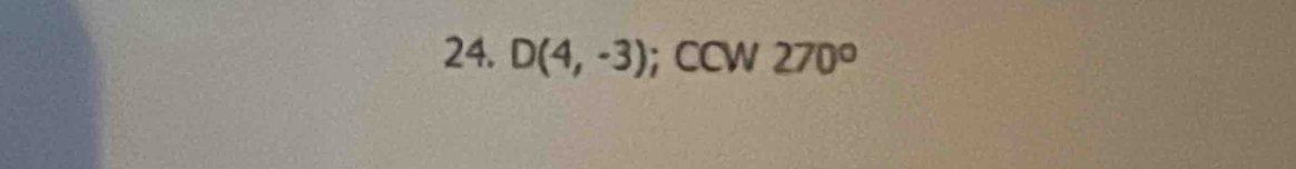 D(4,-3); CCW 270°