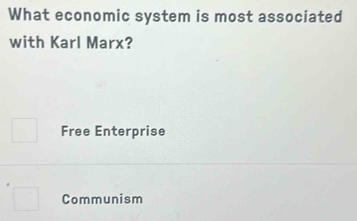 What economic system is most associated
with Karl Marx?
Free Enterprise
□ Communism