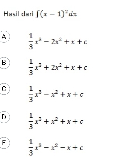 Hasil dari ∈t (x-1)^2dx
A  1/3 x^3-2x^2+x+c
B  1/3 x^3+2x^2+x+c
C  1/3 x^3-x^2+x+c
D  1/3 x^3+x^2+x+c
E  1/3 x^3-x^2-x+c