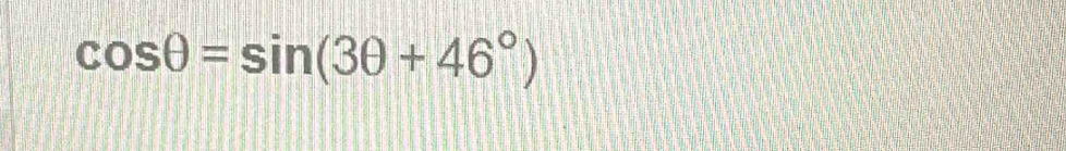 cos θ =sin (3θ +46°)