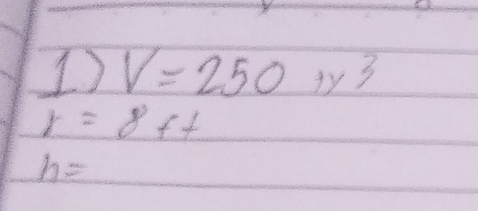 1 V=250+y^3
r=8ft
h=