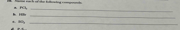 Name each of the following compounds. 
a. PCl_5 _ 
b. HBr
_ 
c. SO_2 _ 
d. P.C.