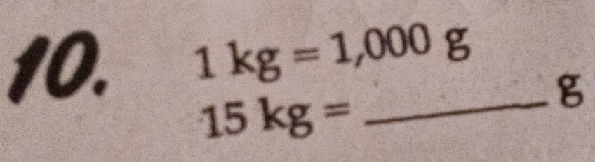 1kg=1,000g
g
15kg= _