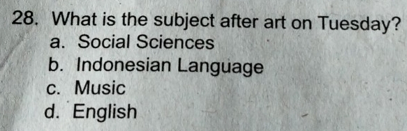 What is the subject after art on Tuesday?
a. Social Sciences
b. Indonesian Language
c. Music
d. English