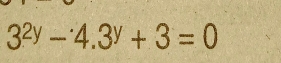 3^(2y)-4.3^y+3=0