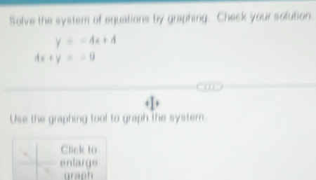 Solve the system of equations by graphing. Check your solution.
y=-4x+4
dx+y=-0
Use the graphing tool to graph the systern.
Click to
enlarge
graph