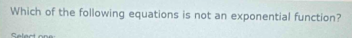 Which of the following equations is not an exponential function?