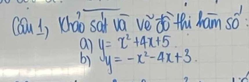 Cau 1) Khǎo sà vá vè dò`thi ham só
al y=-x^2-4x+3. 
b1 y=x^2+4x+5