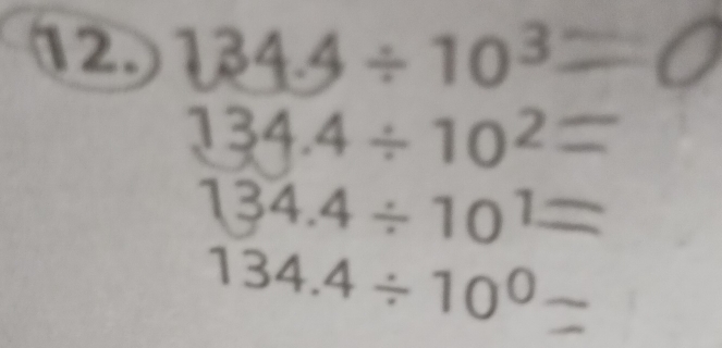 134.4/ 10^3
134.4÷102=
134.4÷10¹=
134.4/ 10^0