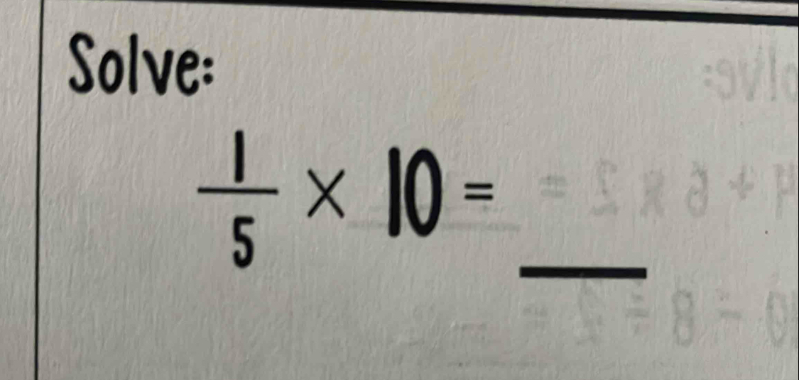 Solve:
 1/5 * 10= _