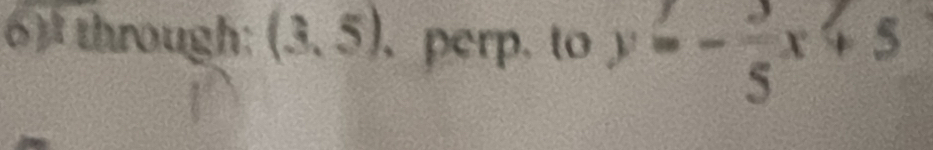 through: (3,5). perp. to y -- 3/5 x+5
