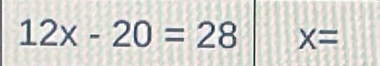 12x-20=28 x=