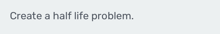 Create a half life problem.