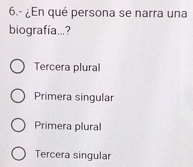 6.- ¿En qué persona se narra una
biografía...?
Tercera plural
Primera singular
Primera plural
Tercera singular