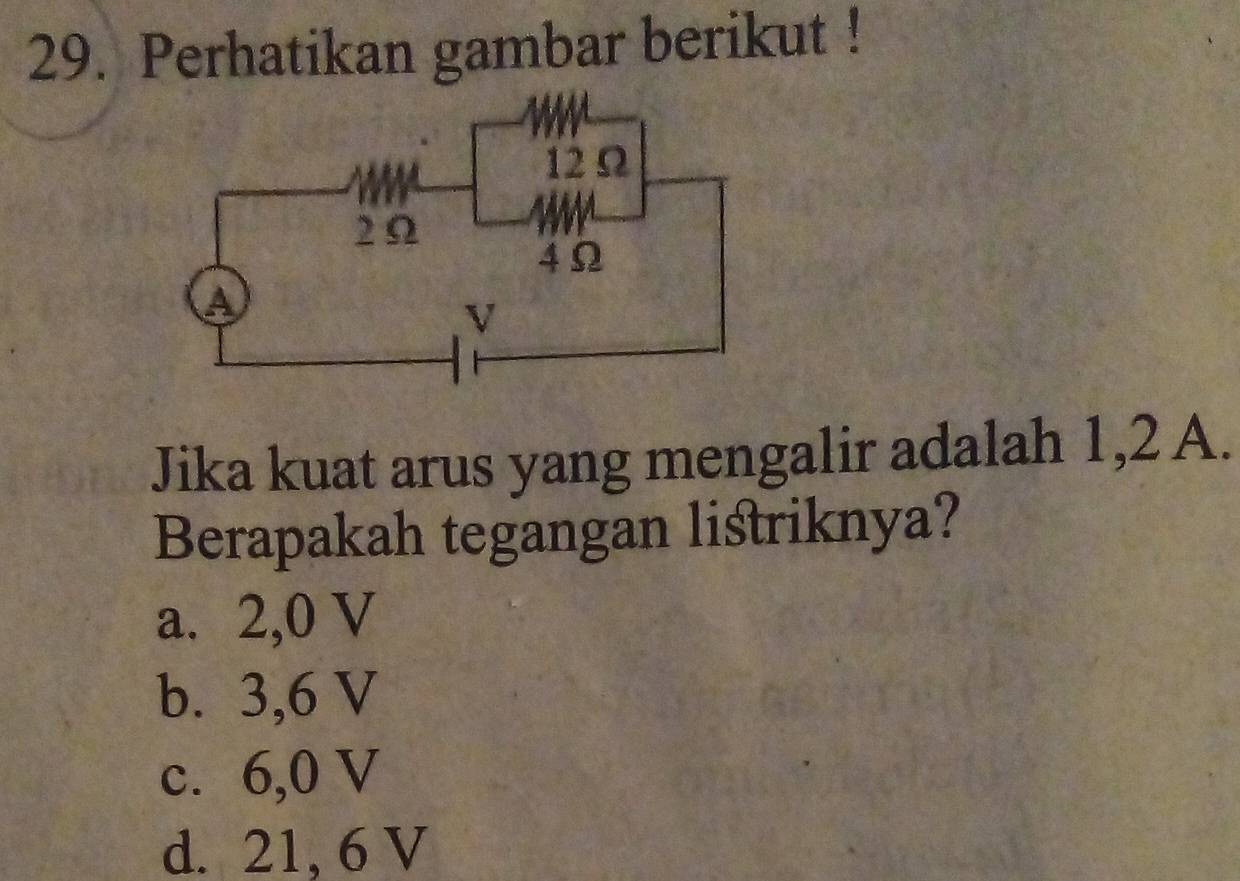 Perhatikan gambar berikut !
Jika kuat arus yang mengalir adalah 1,2 A.
Berapakah tegangan listriknya?
a. 2,0 V
b. 3,6 V
c. 6,0 V
d. 21, 6 V