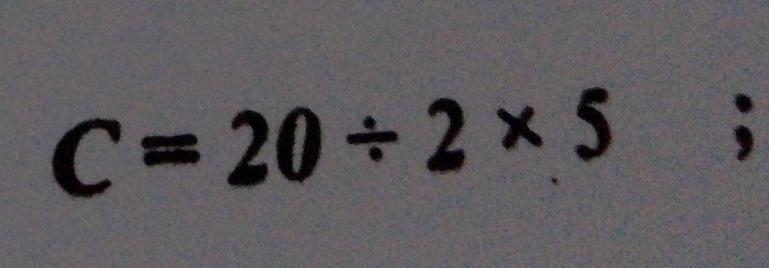 C=20/ 2* 5;