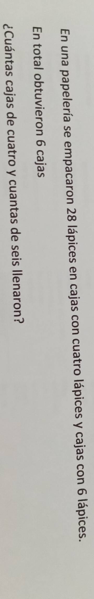 En una papelería se empacaron 28 lápices en cajas con cuatro lápices y cajas con 6 lápices. 
En total obtuvieron 6 cajas 
¿Cuántas cajas de cuatro y cuantas de seis llenaron?