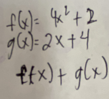 f(x)=4x^2+2
g(x)=2x+4
f(x)+g(x)