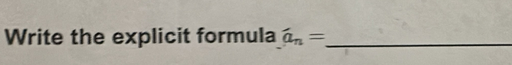 Write the explicit formula a_n= _