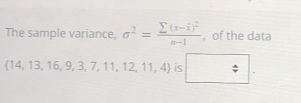 The sample variance, sigma^2=frac sumlimits (x-overline x)^2n-1 ,of the data
 14,13,16,9,3,7,11,12,11,4 is □ .