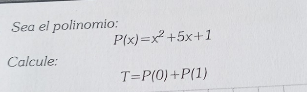 Sea el polinomio:
P(x)=x^2+5x+1
Calcule:
T=P(0)+P(1)