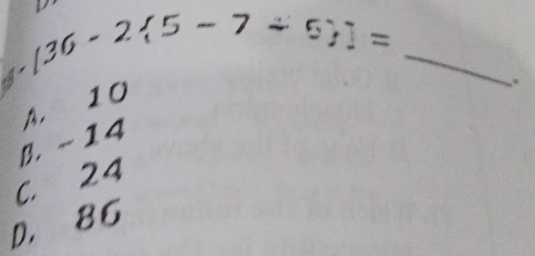 4,136-2 5-7/ 5 ]=
A. 10
B. - 14
C. 24
D. 86