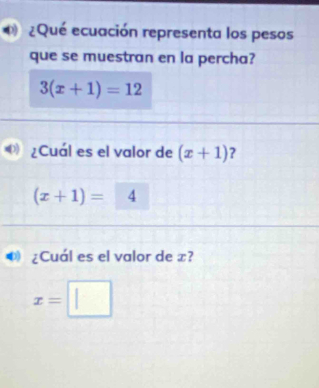 ¿Qué ecuación representa los pesos 
que se muestran en la percha?
3(x+1)=12
¿Cuál es el valor de (x+1) ?
(x+1)=4
¿Cuál es el valor de æ?
x=□