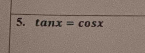 tan x=cos x