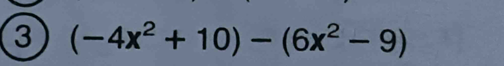 ③ (-4x^2+10)-(6x^2-9)