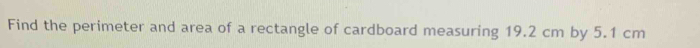 Find the perimeter and area of a rectangle of cardboard measuring 19.2 cm by 5.1 cm