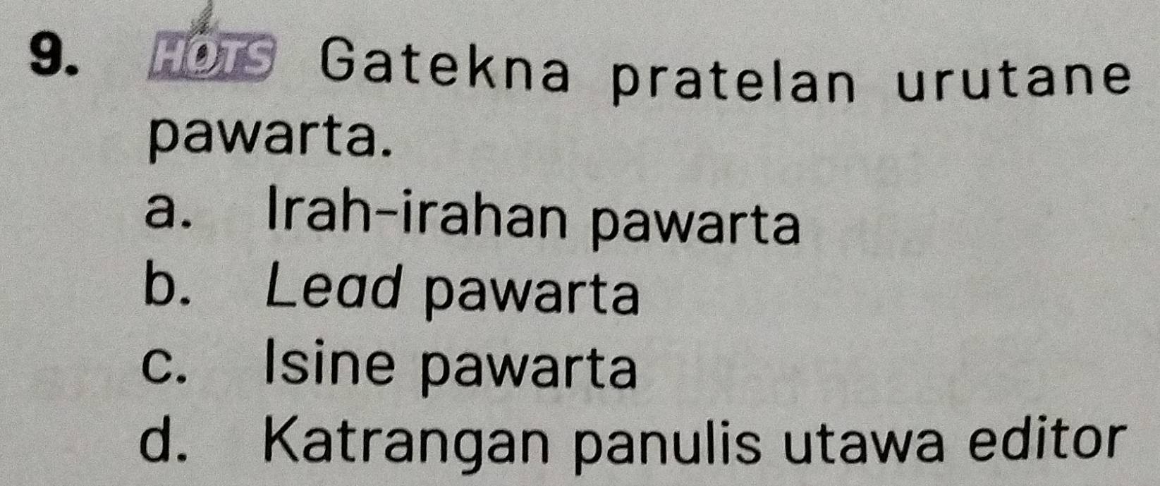 Gatekna pratelan urutane
pawarta.
a. Irah-irahan pawarta
b. Lead pawarta
c. Isine pawarta
d. Katrangan panulis utawa editor