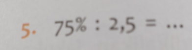 75% :2,5= _