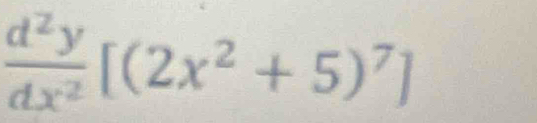  d^2y/dx^2 [(2x^2+5)^7]