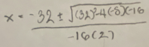 x=frac -32± sqrt((32)^2)-4(-8)(-10)-16(2)