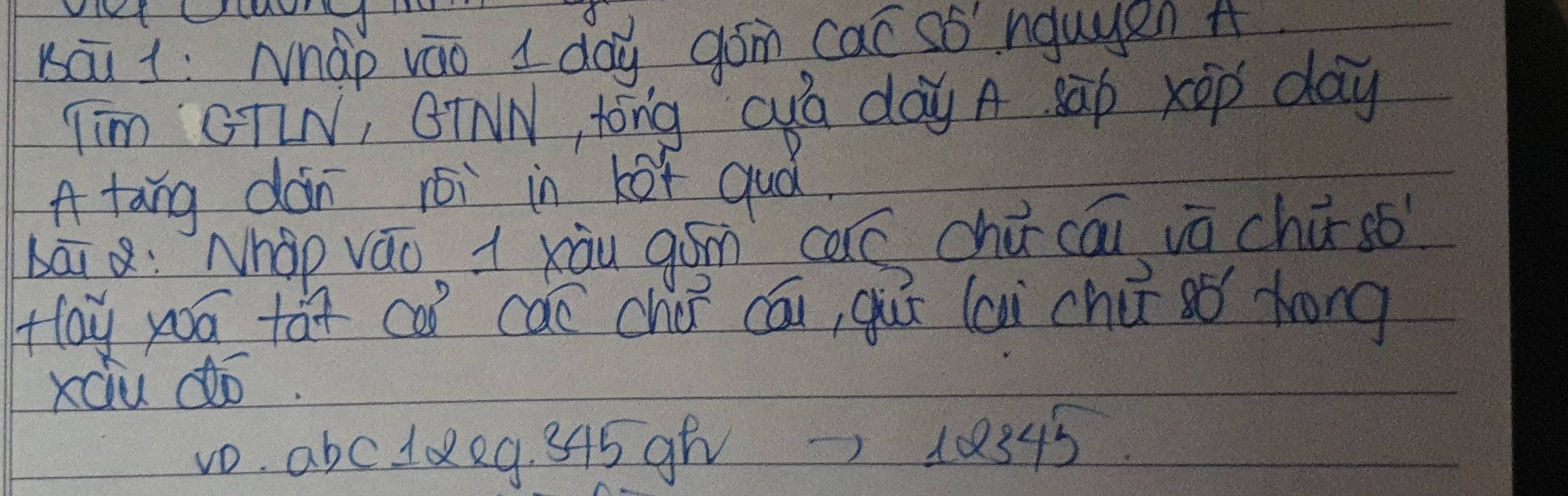 sāi1: Mhap váo I day gón cac s5' ngugen + 
Tim GTLN, GINN, tóng Qua day A sap xop day 
A tāng dàn 1ói in lof guó 
bāi: Nhàp váo i xàu gǒm cè chú cāi vū chū so 
tlay yoā tāx ca cāō chú cāi, gùī lai chù só hong 
xau do 
vo. abcldeg. 315 g) 10345