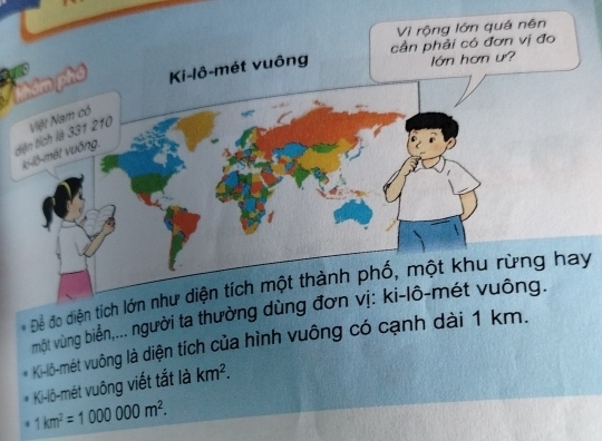 Vì rộng lớn quá nên 
đo 
phẩm phố 
* Để đo diện tích y 
một vùng biển,... người ta thường dù 
Ki-lô-mét vuông là diện tích của hình vuông có cạnh dài 1 km. 
Ki-lô-mét vuông viết tắt là km^2.
1km^2=1000000m^2.