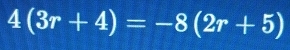 4(3r+4)=-8(2r+5)