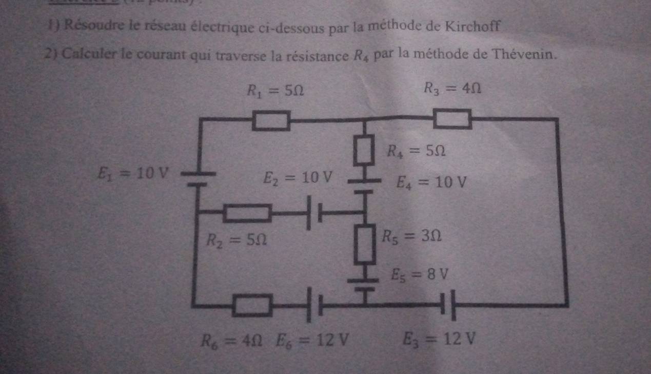 Résoudre le réseau électrique ci-dessous par la méthode de Kirchoff
2) Calculer le courant qui traverse la résistance R_4 par la méthode de Thévenin.