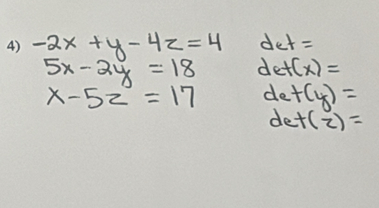 -2x+y-4z=4 det=
5x-2y=18 det(x)=
x-5z=17 det(y)=
det(z)=