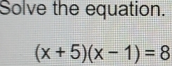 Solve the equation.
(x+5)(x-1)=8