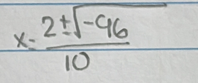 x= (2± sqrt(-96))/10 