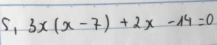 S, 3x(x-7)+2x-14=0