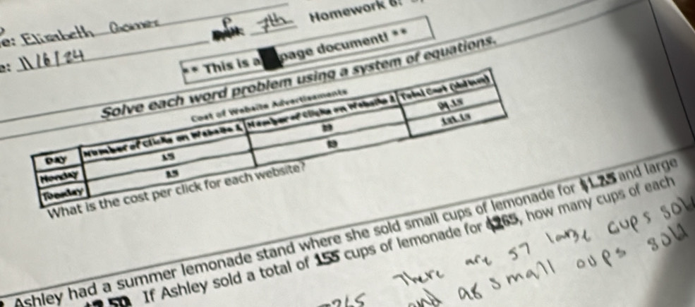 Homework B. 
_ 
e:_ 
oage document! ** 
as a 
m of equations 
shley had a summer lemonade stand where she sold small cu $125 and large 
If Ashley sold a total of 155 cups of lemonade for $265, hony cups of each