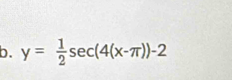 y= 1/2 sec (4(x-π ))-2