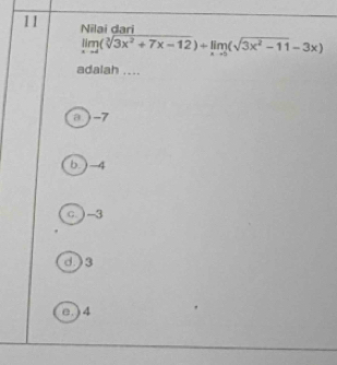 Nilai dari
limlimits _xto 2(sqrt[3](3x^2+7x-12))+limlimits _xto 5(sqrt(3x^2-11)-3x)
adalah ....
a ) -7
b.) -4
c. ) -3
d.) 3
e.) 4