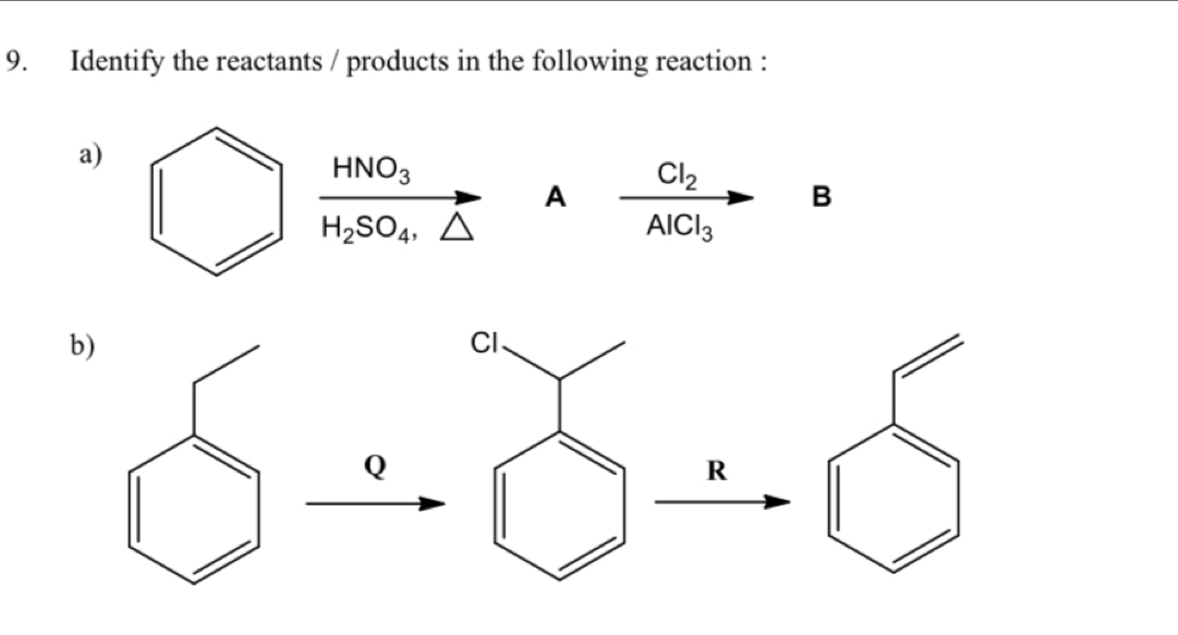 Identify the reactants / products in the following reaction :
a
A frac Cl_2AlCl_3 B
b)
Cl
Q
R