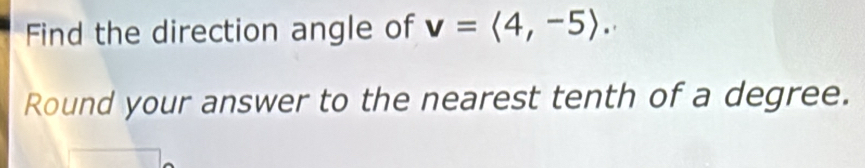 Find the direction angle of v=langle 4,-5rangle. 
Round your answer to the nearest tenth of a degree.