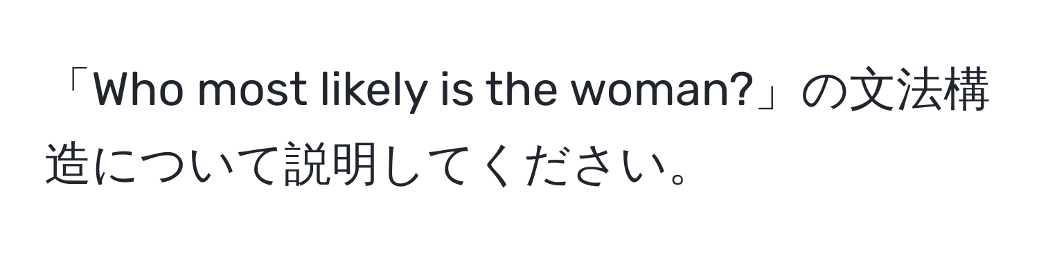 「Who most likely is the woman?」の文法構造について説明してください。